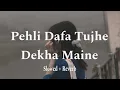 Lagu Pehli Dafa Tujhe Dekha Maine ( Slowed + Reverd )