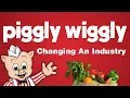 Piggly Wiggly - Changing An Industry