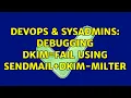 DevOps SysAdmins Debugging dkim fail using sendmail dkim-milter 2 Solutions