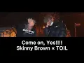 【和訳 日本語字幕】Come on, Yes!!!! - Skinny Brown × TOIL
