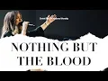 Nothing But the Blood - Hannah Holland \u0026 Christ For The Nations Worship