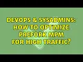 DevOps SysAdmins How to optimize prefork mpm for high traffic