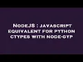 NodeJS javascript equivalent for python ctypes with node-gyp