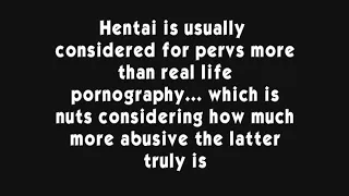 hentai is usually considered for pervs more than real life pornography which is nuts considering