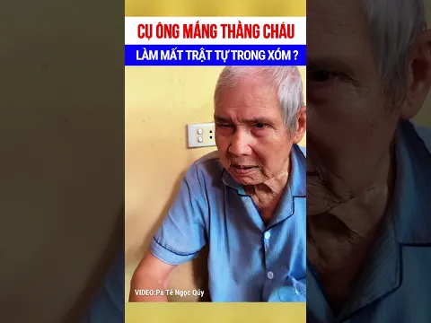 Cụ ông mắng thằng cháu làm mất trật tự trong xóm mà cười há mồm 🤣