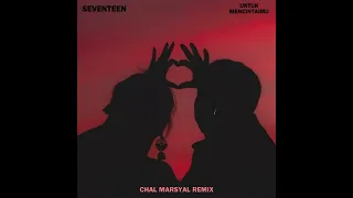 Download Seventeen - Untuk Mencintaimu ( Chal Marsyal Remix ) MP3