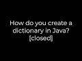 Java How do you create a dictionary in Java closed 5solution