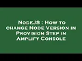 NodeJS How to change Node Version in Provision Step in Amplify Console