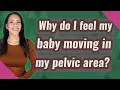 Why do I feel my baby moving in my pelvic area