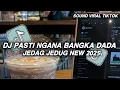 DJ PASTI NGANA BANGKA DADA TERBARU 2025 JEDAG JEDUG VIRAL TIKTOK YANG KALIAN CARI