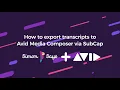 How to Export Simon Says Transcripts to Avid Media Composer via SubCap