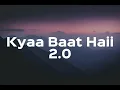 kyaa baat haii 2 0