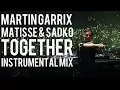 Download Lagu Martin Garrix \u0026 Matisse \u0026 Sadko - Together (Instrumental Mix)