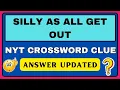 Silly As All Get Out NYT Crossword Clue NYT Crossword