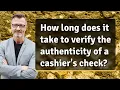 How long does it take to verify the authenticity of a cashier s check