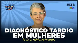 DIAGNÓSTICO TARDIO EM MULHERES - ft. Dra. Adriana Moraes | AutisPod Especial TEASP #138
