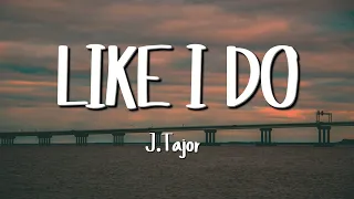 j tajor like i do lyrics 