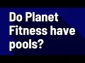 Do Planet Fitness have pools