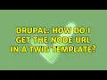 Drupal How do I get the node URL in a Twig template 3 Solutions