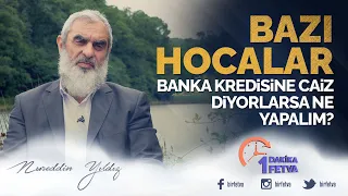 Bazı hocalar banka kredisine caiz diyorlarsa ne yapalım?
