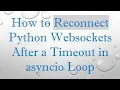 How to Reconnect Python Websockets After a Timeout in asyncio Loop
