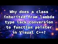 Why does a class inherited from lambda type lack conversion to function pointer in Visual C
