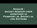 NodeJS socket request user undefined in Passport js Socket io and Express