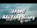 Lagu Ipang - Ada Yang Hilang (Lirik)