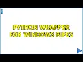 Python wrapper for Windows pipes 2 Solutions
