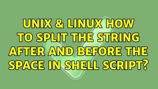 Unix Linux How to split the string after and before the space in shell script 2 Solutions