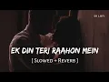 Download Lagu Ek Din Teri Raahon Mein (Slowed + Reverb) | Javed Ali | Naqaab | SR Lofi