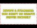 DevOps SysAdmins Run script on remote server securely