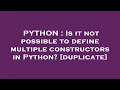 PYTHON Is it not possible to define multiple constructors in Python