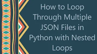 How to Loop Through Multiple JSON Files in Python with Nested Loops