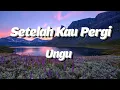 Download Lagu UNGU - Setelah Kau Pergi (Lirik)