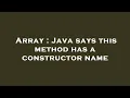 Array Java says this method has a constructor name