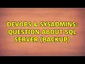 DevOps SysAdmins question about sql server backup 2 Solutions