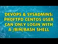 DevOps SysAdmins Proftpd CentOS user can only login with a shell