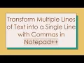 Transform Multiple Lines of Text into a Single Line with Commas in Notepad