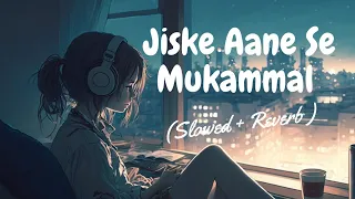 jiske aane se mukammal ho gayi thi zindagi song arijit singh beautiful song sera lo fi vibes