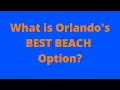 Best Beaches Near Orlando Living in Orlando Moving to Orlando