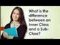 What is the difference between an Inner Class and a Sub Class