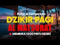 Download Lagu 🌅 Biar Hidup Nggak Sumpek! Amalkan Al-Matsurat Pagi untuk Rezeki \u0026 Ketenangan