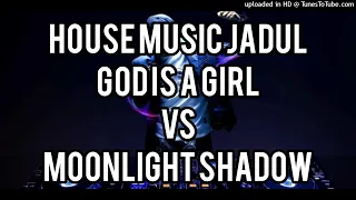 house music jadul god is a girl vs moonlight shadow