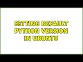 Setting default python version in ubuntu 5 Solutions