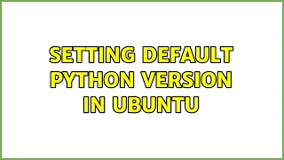 Setting default python version in ubuntu 5 Solutions