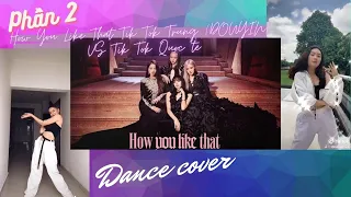 Download Dance cover How You Like That Tik Tok Trung (DOUYIN) VS Tik Tok Quốc Tế (Phần 2) | Linzy Jocasta MP3