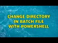 Change directory in batch file with PowerShell 6 Solutions