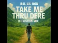 Take Me Thru Dere (Christian Mix)
