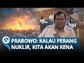 GAWAT! Prabowo Sebut Indonesia dalam Ancaman PERANG NUKLIR hingga Perang Dunia 3: Kita akan Kena